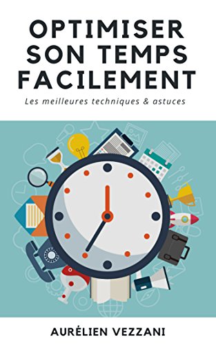 Optimiser son temps facilement: Les meilleures techniques et astuces Aurélien Vezzani Becomingreater